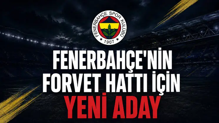 Fenerbahçe'nin forvet hattı için yeni aday