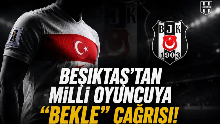 Beşiktaş'tan milli oyuncuya "Bekle" çağrısı!