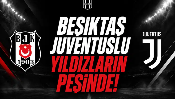 Beşiktaş Juventuslu Yıldızların Peşinde!