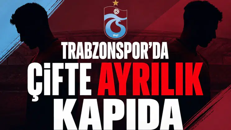 Trabzonspor'da çifte ayrılık kapıda