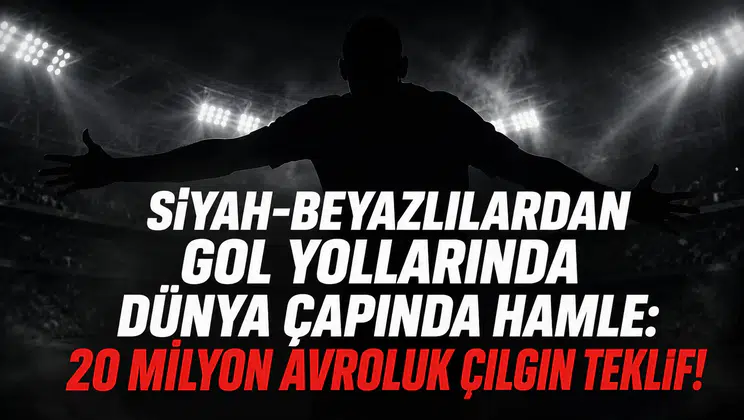 Siyah-Beyazlılardan Gol Yollarında Dünya Çapında Hamle: 20 Milyon Avroluk Çılgın Teklif!