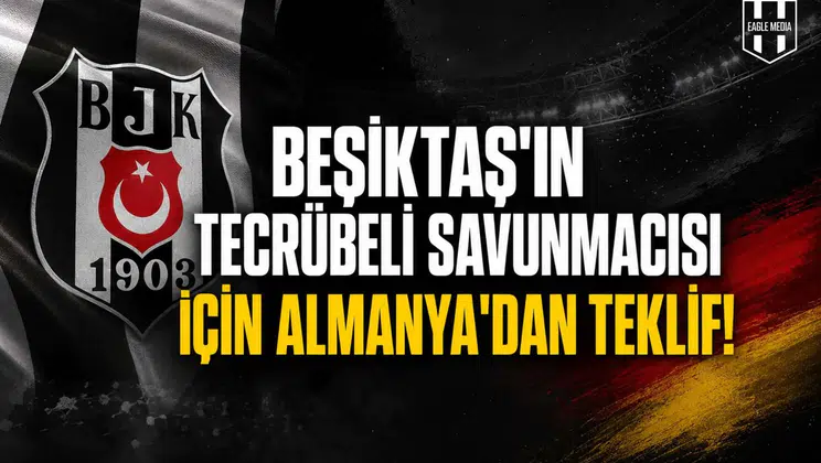 Beşiktaş'ın tecrübeli savunmacısı için Almanya'dan teklif!