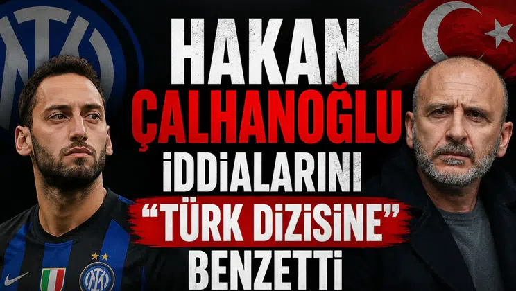 Hakan Çalhanoğlu iddialarını "Türk dizisine" benzetti