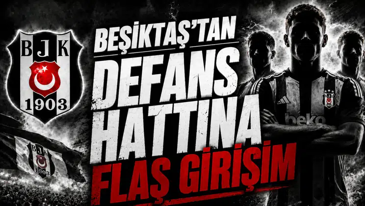 Beşiktaş’tan defans hattına flaş girişim