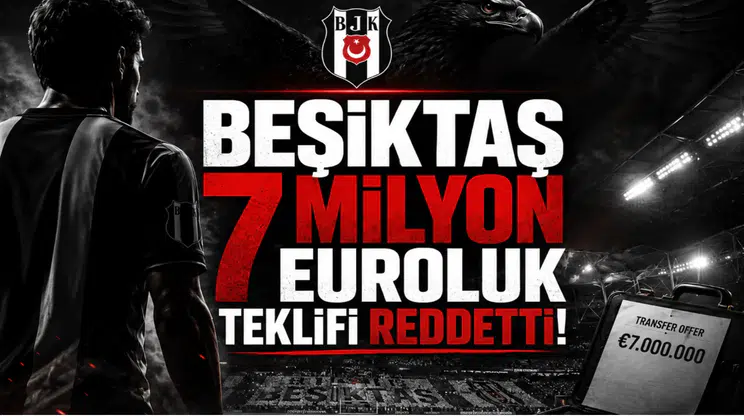 Beşiktaş 7 Milyon Euroluk Teklifi Reddetti!