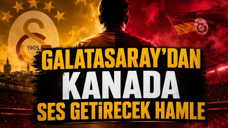 Galatasaray'dan Kanada Ses Getirecek Hamle