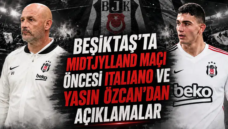 Beşiktaş'ta Midtjylland Maçı Öncesi Italiano ve Yasin Özcan'dan Açıklamalar