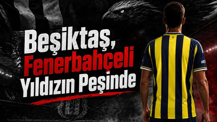 Beşiktaş, Fenerbahçeli Yıldızın Peşinde!