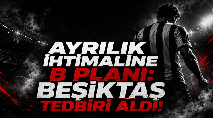 Ayrılık İhtimaline B Planı: Beşiktaş Tedbiri Aldı!