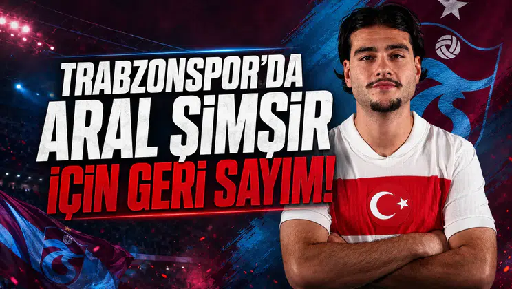 Trabzonspor'da Aral Şimşir İçin Geri Sayım!