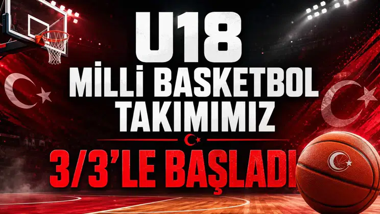 U18 Milli Basketbol Takımımız 3/3'le Başladı