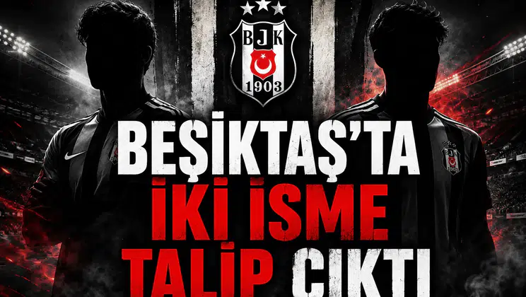 Beşiktaş'ta iki isme talip çıktı