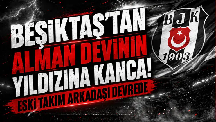 Beşiktaş’tan Alman Devinin Yıldızına Kanca! Eski Takım Arkadaşı Devrede