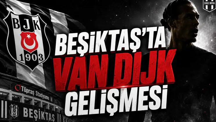 Beşiktaş'ta Van Dijk Gelişmesi: