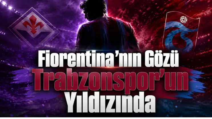 Fiorentina'nın Gözü Trabzonspor'un Yıldızında
