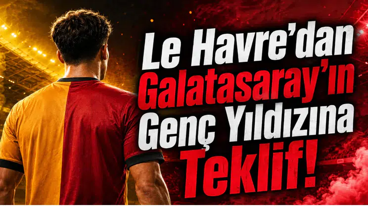 Le Havre’dan Galatasaray’ın Genç Yıldızına Teklif!
