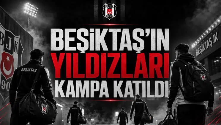 Beşiktaş'ın Yıldızları Kampa Katıldı