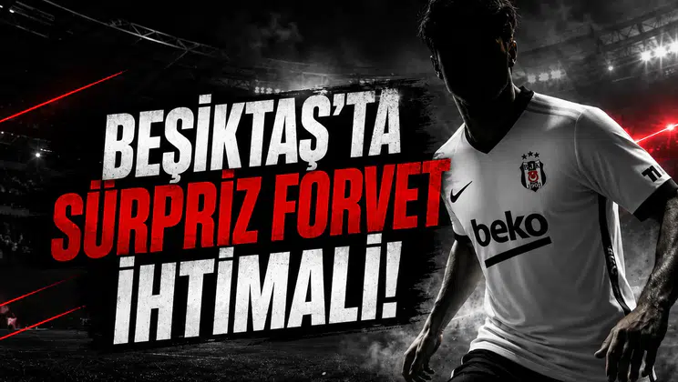 Beşiktaş'ta Sürpriz Forvet İhtimali!
