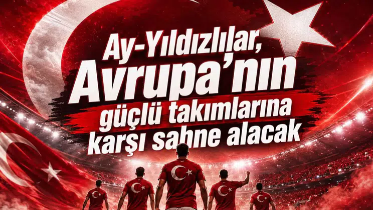 Ay-Yıldızlılar, Avrupa’nın Güçlü Takımlarına Karşı Sahne Alacak