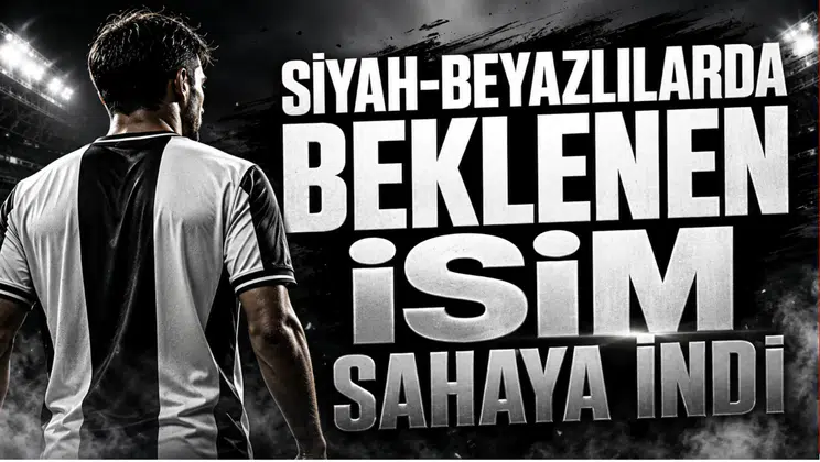 Siyah-Beyazlılarda Beklenen İsim Sahaya İndi