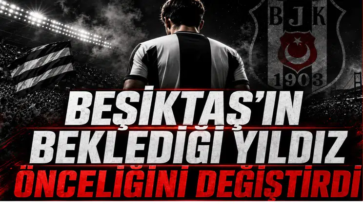 Beşiktaş'ın Beklediği Yıldız Önceliğini Değiştirdi