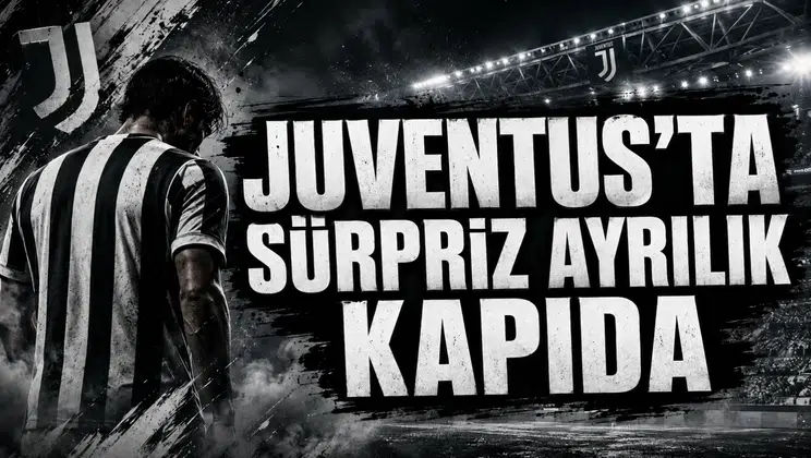 Juventus’ta Sürpriz Ayrılık Kapıda