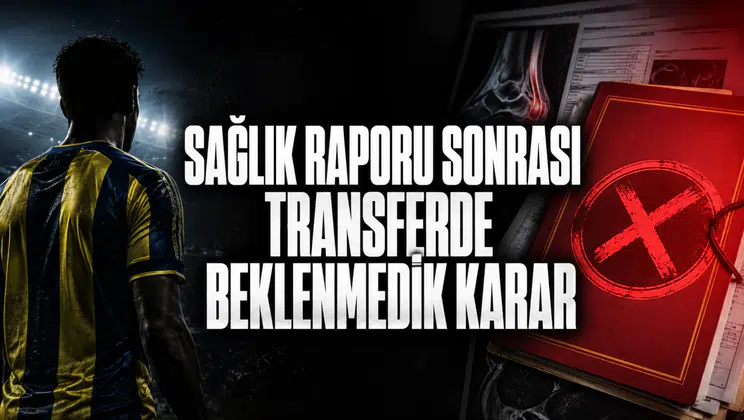 Sağlık Raporu Sonrası Transferde Beklenmedik Karar