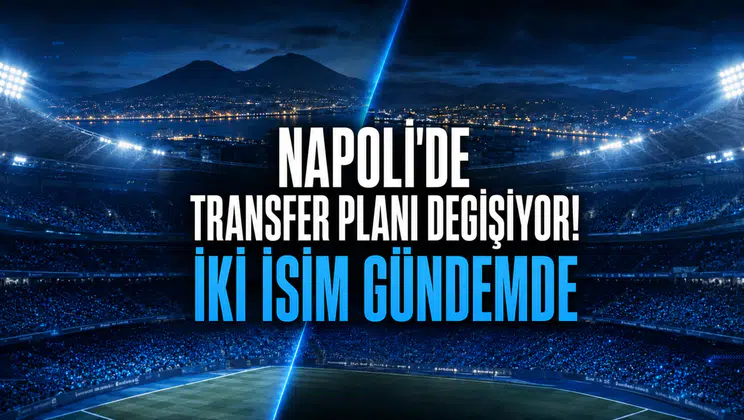 Napoli’de Transfer Planı Değişiyor! İki İsim Gündemde