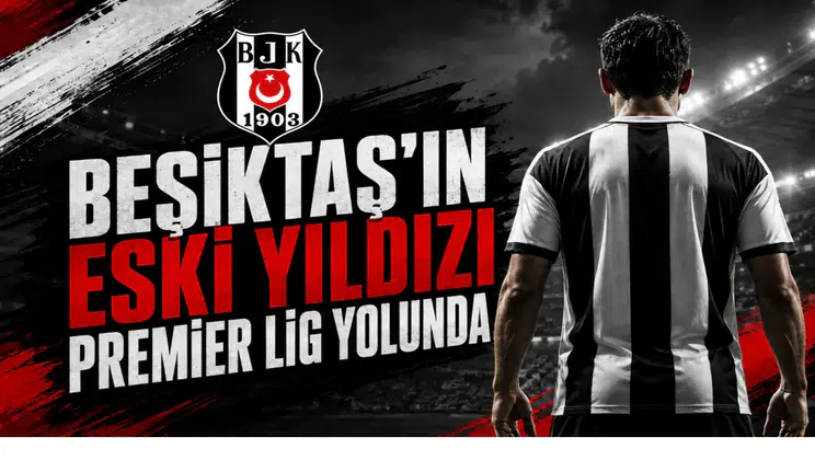 Beşiktaş'ın Eski Yıldızı Premier Lig Yolunda
