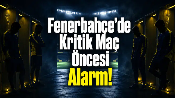 Fenerbahçe’de Kritik Maç Öncesi Alarm!