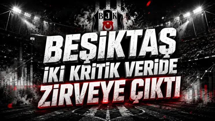 BEŞİKTAŞ İKİ KRİTİK VERİDE ZİRVEYE ÇIKTI