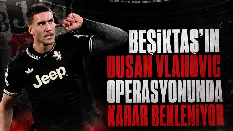 Beşiktaş'ın Dusan Vlahovic Operasyonunda Karar Bekleniyor