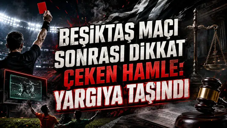 BEŞİKTAŞ MAÇI SONRASI DİKKAT ÇEKEN HAMLE: YARGIYA TAŞINDI
