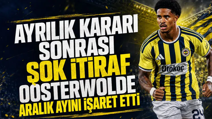 Ayrılık kararı sonrası şok itiraf Oosterwolde Aralık ayını işaret etti