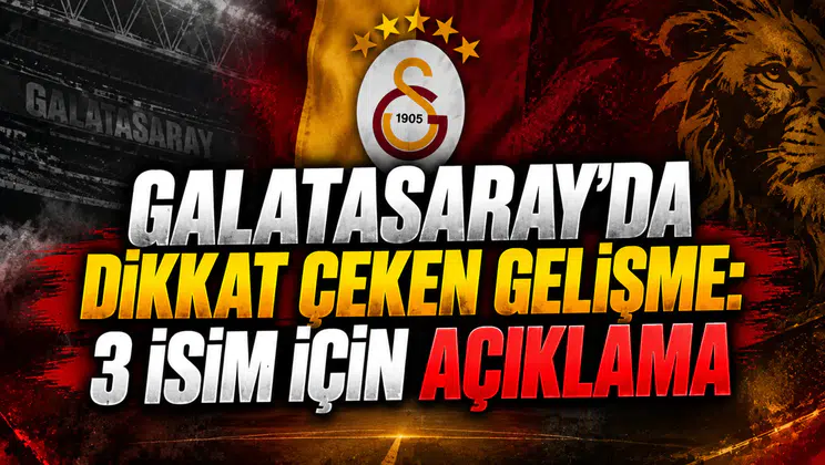 GALATASARAY’DA DİKKAT ÇEKEN GELİŞME: 3 İSİM İÇİN AÇIKLAMA