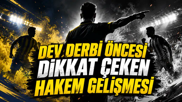 DEV DERBİ ÖNCESİ DİKKAT ÇEKEN HAKEM GELİŞMESİ
