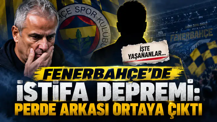 FENERBAHÇE’DE İSTİFA DEPREMİ: PERDE ARKASI ORTAYA ÇIKTI