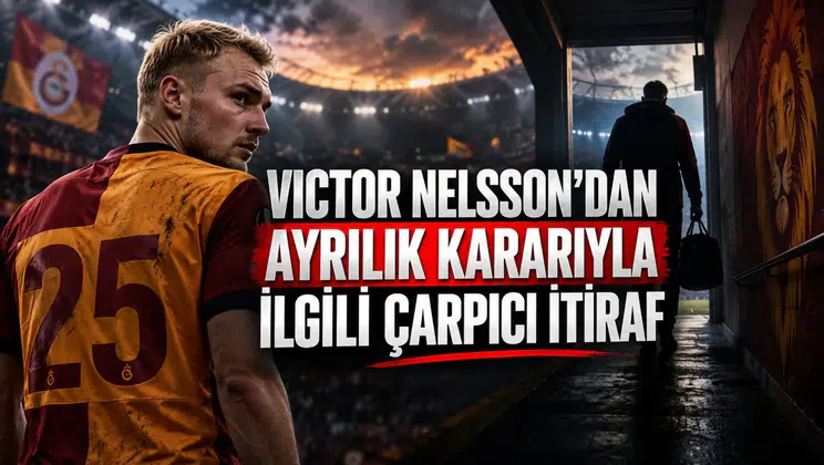 VICTOR NELSSON’DAN AYRILIK KARARIYLA İLGİLİ ÇARPICI İTİRAF