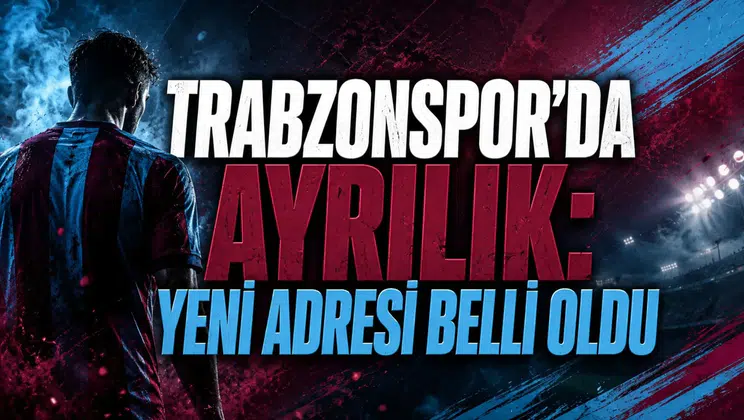 TRABZONSPOR’DA AYRILIK: YENİ ADRESİ BELLİ OLDU