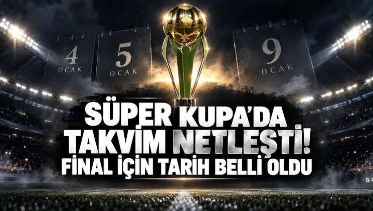 Süper Kupa’da Takvim Netleşti! Final İçin Tarih Belli Oldu