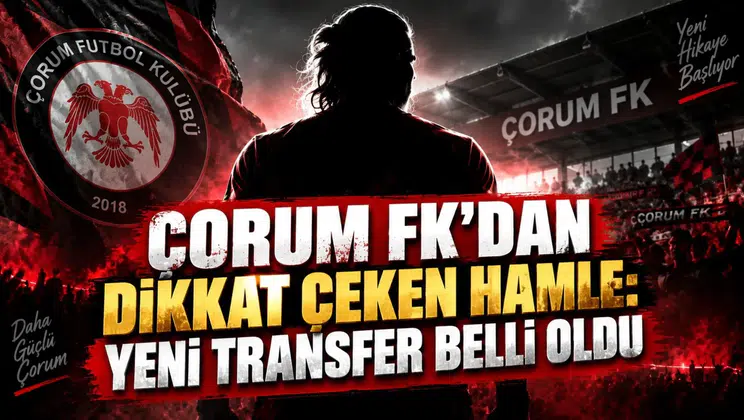 ÇORUM FK’DAN DİKKAT ÇEKEN HAMLE: YENİ TRANSFER BELLİ OLDU
