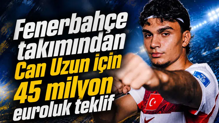 Fenerbahçe takımından Can Uzun için 45 milyon euroluk teklif