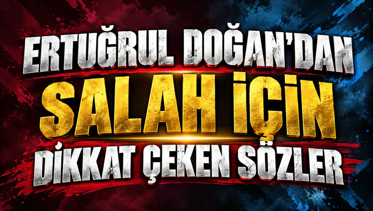ERTUĞRUL DOĞAN’DAN SALAH İÇİN DİKKAT ÇEKEN SÖZLER