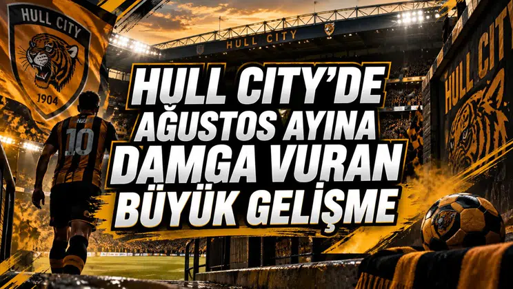 HULL CITY’DE AĞUSTOS AYINA DAMGA VURAN BÜYÜK GELİŞME