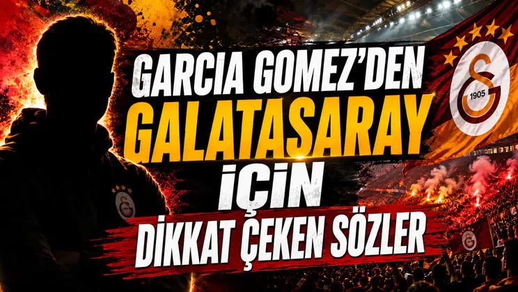 GARCIA GOMEZ’DEN GALATASARAY İÇİN DİKKAT ÇEKEN SÖZLER
