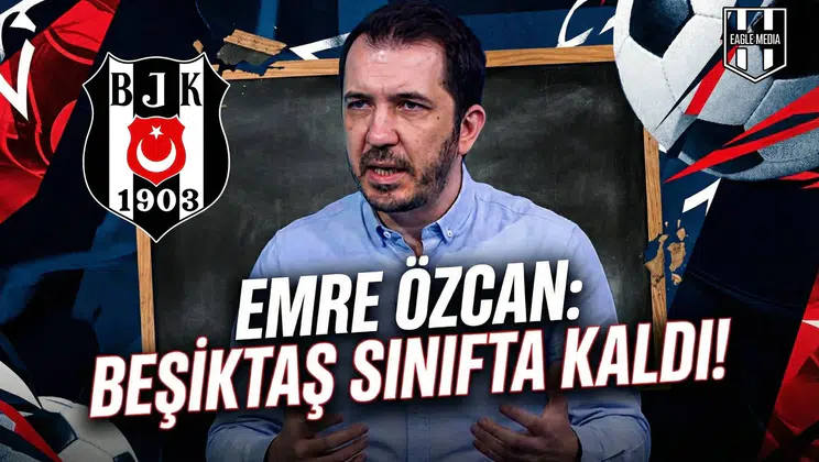 Emre Özcan: "Beşiktaş sınıfta kaldı!"