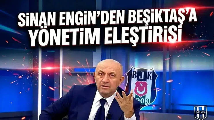 Sinan Engin'den Beşiktaş'a yönetim eleştirisi