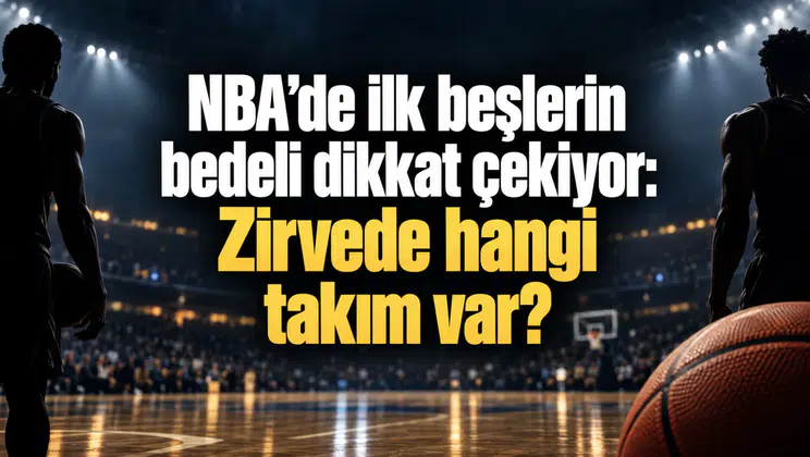 NBA’de ilk beşlerin bedeli dikkat çekiyor: Zirvede hangi takım var?