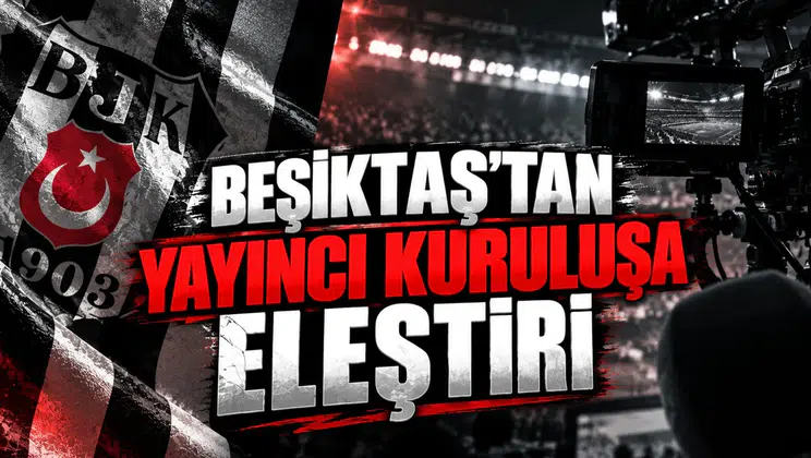 Beşiktaş'tan Yayıncı Kuruluşa Eleştiri