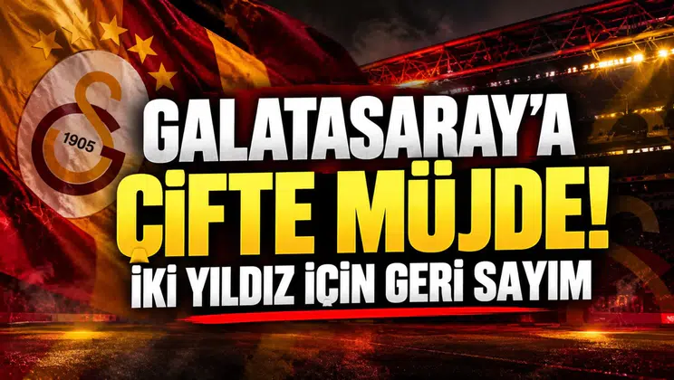 GALATASARAY’A ÇİFTE MÜJDE! İKİ YILDIZ İÇİN GERİ SAYIM